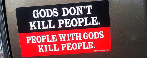 bumper sticker gods don't kill people
